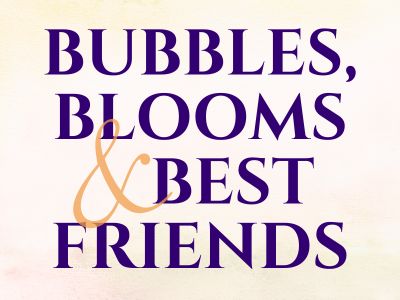 Blooms, Bubbles & Best Friends